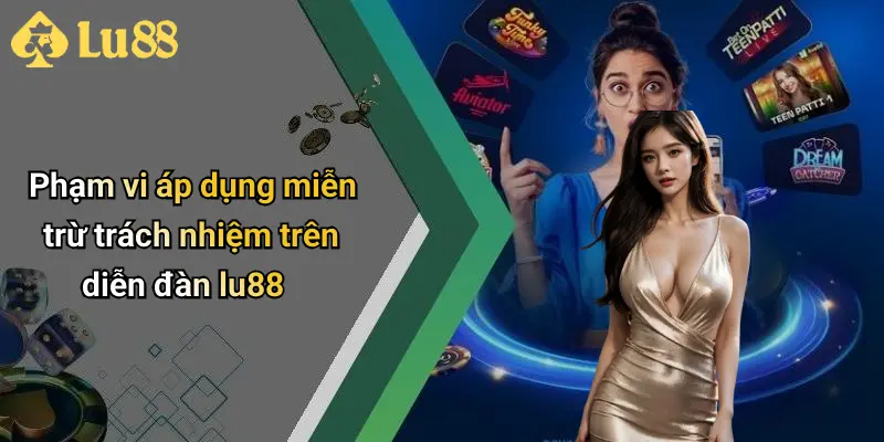 Phạm vi áp dụng miễn trừ trách nhiệm trên diễn đàn lu88